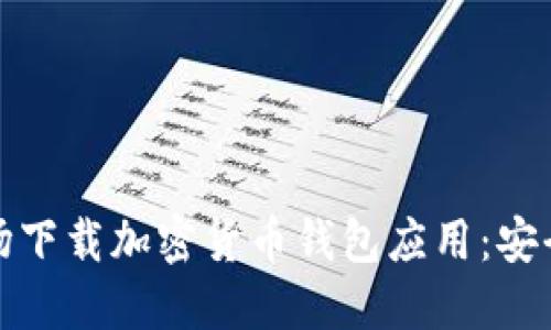 如何在应用商场下载加密货币钱包应用：安全与便捷的选择