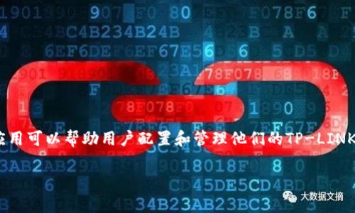 TP的应用程序通常指的是“TP-LINK”的应用，TP-LINK提供的主要移动应用是“TP-Link Tether”。这个应用可以帮助用户配置和管理他们的TP-LINK路由器和其他TP-LINK设备，用户可以通过该应用轻松访问设备的设置，监控网络状态，并进行网络管理。

如果你有其他公司或产品感兴趣，请提供更多的细节，以便我能更精确地帮助你。
