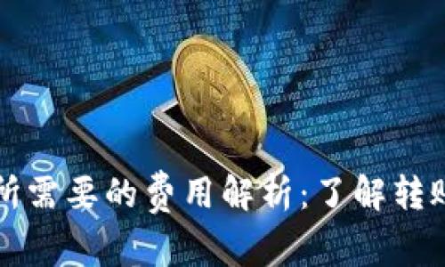从TP钱包转到交易所需要的费用解析：了解转账费用及其影响因素