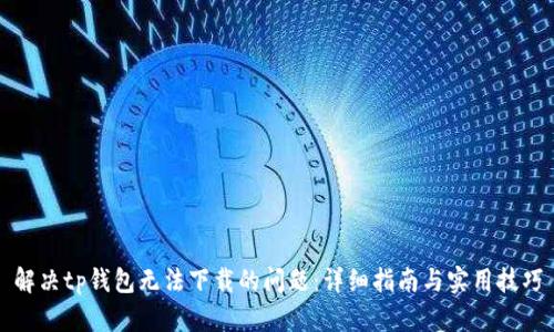 解决tp钱包无法下载的问题：详细指南与实用技巧