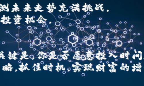   美元加密货币行情分析与投资策略 / 
 guanjianci 美元,加密货币,行情分析,投资策略 /guanjianci 

引言
近年来，随着区块链技术的迅猛发展，加密货币市场如雨后春笋般迅速崛起。尤其是美元作为世界主要货币之一，其在加密货币中的地位更是不可小觑。投资者们都在密切关注美元与加密货币之间的动态变化。你是不是也在思考如何在这一快速变化的市场中抓住机会？本文将深入分析美元加密货币行情，并为您提供一些实用的投资策略。

美元在加密货币中的角色
美元在加密货币市场扮演着重要角色，它不仅是交易的主要基准货币，也影响着其他法定货币与加密货币之间的汇率。投资者通常通过购买以美元计价的加密货币来进行投资，因此美元的走势直接影响到加密货币的价格波动。
例如，当美元贬值时，很多投资者会将资金转移到加密货币中，以对抗通货膨胀。反之，美元走强时，资金又会回流到美元资产中。这样的反向bidirectional效应是否让你想起了自己的投资心理呢？

当前美元加密货币行情概述
目前，市场上流通的加密货币种类繁多，例如比特币、以太坊、瑞波币等，每一种的行情都有其独特的波动趋势。在2023年，加密货币的整体市场趋势受到多重因素的影响，包括经济政策、市场情绪，以及技术进步等。
对比特币而言，自2010年以来，它的价格经历了多次大幅波动，有时候上涨几十倍，有时候又经历了急剧的下跌。这种价格波动对于投资者而言，既是机会也是风险。你是否曾因为这一波动而感到困惑，甚至是失去信心呢？

分析现状与未来发展趋势
在当前市场环境下，加密货币的行情受到多方面的影响。首先是政策环境，不同国家对于加密货币的监管政策各异，这直接影响到加密货币的市场接受度。此外，数字资产的安全性也是一个不可忽视的因素，安全交易平台的建设和用户安全意识的提升在一定程度上会推动市场的稳定。
未来，随着数字经济的发展，我们很可能会见证更多传统金融机构陆续进军加密货币市场。这将促进数字资产的合规化和市场的规范。你是否已准备好在这个新兴领域中找到自己的位置？

投资策略建议
现在我们来谈谈一些切实可行的投资策略，帮助你在美元加密货币行情中获得更好的收益。

h41. 定期定额投资/h4
对于许多投资者而言，采用定期定额投资策略可以有效降低投资的风险。这种策略的核心在于，无论市场价格如何波动，每个月固定投资一定的资金，从长远来看，可以平均成本。
是不是觉得这种方法听起来简单易行？其实，仅仅是持久的耐心和长期的策略执行，你就能够看到显著的回报。

h42. 关注市场动态/h4
保持对加密货币市场的关注至关重要。通过金融新闻、市场分析以及社交媒体等途径，随时掌握市场动态。当市场行情出现剧烈波动时，及时做出反应。这时候，是否能及时掌握信息，往往决定你的投资成败。

h43. 风险管理/h4
每项投资都有风险，尤其是在加密货币这一波动性极大的市场中。通过设置止损点、限制投资金额等方式来控制风险，这对长期投资者尤为重要。你是否了解，良好的风险管理不仅能保护你的本金，也能在市场跌宕起伏中让你保持冷静？

分析美元与加密货币之间的关系
美元和加密货币之间的关系错综复杂，影响因素既包括海外市场的经济形势、美元本身的面临的挑战、以及区块链技术的发展。这种复杂的交互作用使得预测未来走势充满挑战。
或许你会问：“在这样的市场环境中，我该如何选择合适的投资时机？”答案并不简单，但通过分析历史走势、市场情绪，以及政策变化，你可以找到适合自己的投资机会。

结论
总结来说，美元加密货币行情波动频繁，但也充满了投资机会。通过合理的分析与策略，你不仅可以在这个领域中寻找到投资机会，还可以有效地管理风险。关键是，你是否愿意投入时间和精力去深入研究，理解这一市场？
你是否已经迫不及待凭借着这些信息在美元加密货币领域中实践自己的投资理念？希望你能根据个人的资金状况和风险承受能力，制定出适合你的投资策略，抓住时机，实现财富的增长。