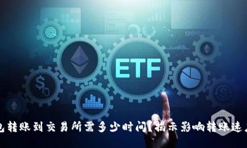 从TP钱包转账到交易所需多少时间？揭示影响转账速度的因素