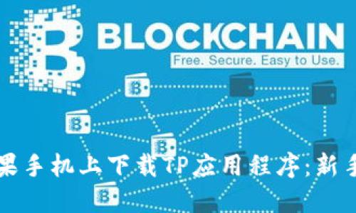 如何在苹果手机上下载TP应用程序：新手必看指南