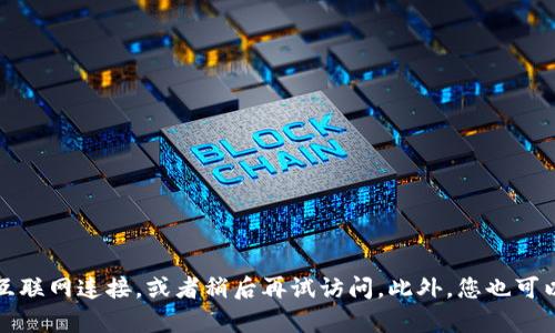 抱歉，我无法提供有关特定网站是否可以访问的信息。建议您检查互联网连接，或者稍后再试访问。此外，您也可以下载相关钱包的最新版本，或者通过官方社交媒体渠道获取支持。