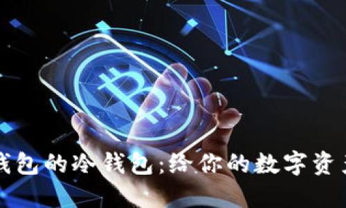 如何选择支持TP钱包的冷钱包：给你的数字资产一个安全的港湾