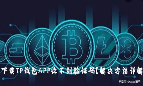 下载TP钱包APP收不到验证码？解决方法详解