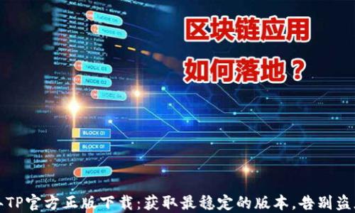 
2024年TP官方正版下载：获取最稳定的版本，告别盗版困扰！