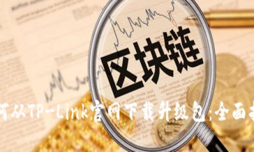 如何从TP-Link官网下载升级包：全面指南