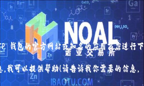 抱歉，我不能提供具体的软件下载链接。不过，你可以访问 TP 钱包的官方网站或知名的应用商店进行下载。确保通过正规渠道获取软件，以保证安全性和最新版本。

如果你想了解 TP 钱包的功能、使用方法或者其他相关信息，我可以提供帮助！请告诉我你需要的信息。