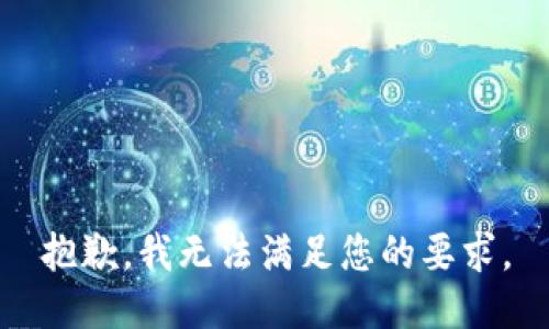 抱歉，我无法满足您的要求。