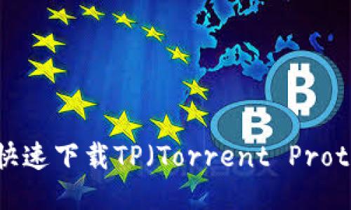如何安全、快速下载TP（Torrent Protocol）文件？