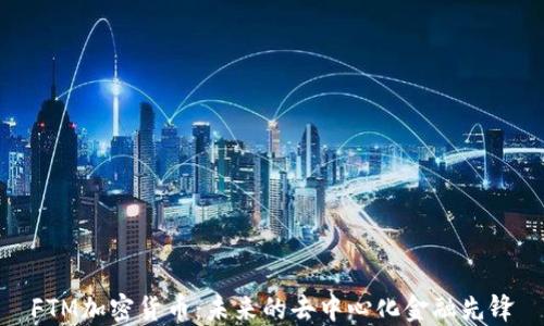 
FTM加密货币：未来的去中心化金融先锋