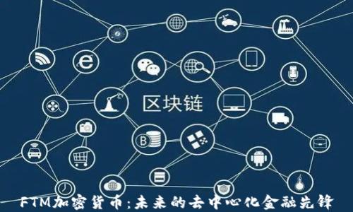 
FTM加密货币：未来的去中心化金融先锋