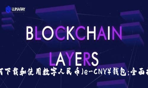 如何下载和使用数字人民币（e-CNY）钱包：全面指南