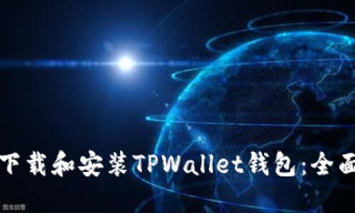 如何下载和安装TPWallet钱包：全面指南