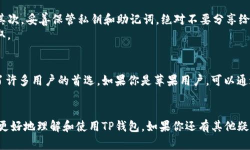   如何在苹果设备上下载TP钱包？ / 
 guanjianci TP钱包, 苹果, 下载, 数字货币 /guanjianci 

引言
随着区块链技术的发展以及数字货币的普及，越来越多的人开始关注如何管理和存储他们的数字资产。而在众多数字钱包中，TP钱包因其操作简便、安全可靠而备受青睐。那么，苹果用户能否通过App Store或其他途径下载并使用TP钱包呢？本文将为您详细介绍。

什么是TP钱包？
TP钱包，全称为“TokenPocket”，是一款支持多种数字货币的多链钱包。它不仅仅允许用户储存和管理各种数字资产，还支持去中心化交易和应用程序（DApp）的访问。TP钱包的界面友好，操作简便，是很多数字货币用户的首选钱包之一。你是不是也这么认为？

苹果用户的下载方式
对于苹果设备用户，下载TP钱包的方式其实是非常简单的。大多数情况下，可以通过App Store直接搜索并下载。然而，由于某些地区的政策限制，可能在App Store中无法找到TP钱包。此时，你可能需要考虑以下几个替代方式。

通过App Store下载TP钱包
首先，打开你的苹果设备，找到并点击App Store。在搜索框中输入“TP钱包”或者“TokenPocket”。如果你的地区允许，你将会看到TP钱包的下载链接，点击“获取”按钮即可开始下载。
如果你已经下载过TP钱包并且希望更新，请在App Store中查看“更新”部分，确保你使用的是最新版本。因为只有使用最新版本的钱包，才能享受到最完善的安全和功能服务。

无法在App Store中找到TP钱包的解决方案
如果你在App Store中无法找到TP钱包，可能是因为地区限制或者政策因素。这时，你可以尝试以下步骤：
ul
    listrong更改你的App Store地区：/strong进入“设置”“你的名字”“媒体与购买项”“查看账户”，然后选择“国家/地区”，更改为允许下载TP钱包的国家，如美国或其他地区。完成后你可以重新搜索下载。/li
    listrong通过官方网页下载：/strong有些项目可能会在官方网页上提供下载安装包。访问TokenPocket的官方网站，查看是否有针对苹果用户的下载说明。/li
/ul

使用TP钱包的好处
使用TP钱包的好处不仅限于其简单易用的界面，还有多重安全措施保障用户的资产安全。
首先，TP钱包支持多种数字资产，用户可以将各种币种整合到一个钱包中，方便管理。其次，TP钱包拥有去中心化的特点，用户的私钥仅保存在个人设备上，减少了资产被盗窃的风险。
此外，TP钱包还支持 DApp 的访问，用户可以直接通过钱包在区块链上进行交易和交互，体验到去中心化金融（DeFi）的各种服务。你是不是被这些功能吸引了呢？

使用TP钱包时的注意事项
尽管使用TP钱包带来了很多便利，但用户在使用时仍需保持警惕。首先，请确保从官方渠道下载软件，避免安装恶意应用。其次，妥善保管私钥和助记词，绝对不要分享给他人。
在进行交易时，务必仔细核对信息，确认地址和金额无误。此外，尽量避免在公共网络环境下进行大额转账，以免信息被窃取。

总结
在数字货币逐渐走入大众生活的今天，选择一个安全可靠的钱包至关重要。TP钱包因其多种功能和优良的用户体验成为了许多用户的首选。如果你是苹果用户，可以通过不同的方式下载并使用TP钱包。在使用过程中，不忘保持警惕和关注安全，相信你会在这片数字货币的海洋中游刃有余。

结语
无论是初入数字货币世界的新手，还是已经有一定经验的投资者，TP钱包都能为你提供方便与支持。希望本文能够帮助你更好地理解和使用TP钱包。如果你还有其他疑问或想了解更多关于TP钱包的信息，欢迎在评论区留言。你是不是已经迫不及待想要下载并试用TP钱包了呢？