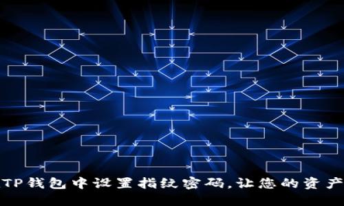 如何在TP钱包中设置指纹密码，让您的资产更安全