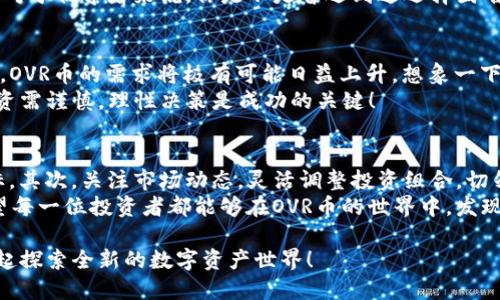   深入解析TP钱包中的OVR币：如何安全存储与投资? / 

 guanjianci TP钱包, OVR币, 数字货币, 加密资产 /guanjianci 

什么是TP钱包？
伴随着区块链技术的飞速发展，越来越多的人开始接触数字货币。而TP钱包，作为一款相对流行的数字资产管理工具，正好满足了这一需求。TP钱包是一个去中心化的钱包，支持多种币种，用户可以在其中存储、交易和管理自己的数字资产。在这样一个数字化的时代，通过安全、便捷的方式管理资产显得尤为重要。

OVR币简介
OVR币（OVR）是一个基于以太坊的去中心化数字货币，其主要目标是为用户提供一个虚拟现实（AR/VR）平台。OVR平台允许用户购买、租赁和出售虚拟世界中的土地和资产。这种新型的虚拟经济引起了越来越多投资者的关注，因此OVR币的潜在价值也随之暴涨。你是不是也对虚拟现实充满了好奇，想要了解这背后潜藏的无限可能性？

OVR币的市场分析
随着虚拟现实技术的逐步成熟，OVR币的使用场景正在不断扩大。市场上对于虚拟现实的需求逐渐上升，这使得OVR币的潜在投资回报也变得更为诱人。但正如每一项投资都有风险一样，OVR币的价格波动也不可忽视。我们应该在投资之前，深入了解当前市场的走势，以及未来可能的趋势。要知道，怎样选择投资项目，往往决定了我们所获得的回报。

如何在TP钱包中安全存储OVR币？
为了确保你的OVR币安全存储在TP钱包中，首先需要下载并安装TP钱包。然后，你需要完成钱包的注册和设置过程，包括创建安全密码和备份助记词。这一步骤将确保你的资产不受威胁。
在TP钱包中，你可以轻松找到OVR币，并进行存储和管理。然而，安全性不仅仅依赖于钱包本身，还需要用户做好资产保护措施。例如，定期更新密码、设置双重认证，甚至使用硬件钱包作为冷存储，这些都是帮助你降低被黑客攻击风险的重要措施。你是否做好了充分的安全准备？

OVR币的购买与交易指南
如果你想要投资OVR币，首先要了解其交易方式。目前，OVR币可以通过多种交易所进行交易，通常情况下，使用法币或其他主流数字货币（如比特币、以太坊）进行交换。不过，请注意，不同交易所的交易手续费和转账速度可能有所不同，因此在选择交易所时，建议多做比较。
对于新手来说，交易可能会让人感到困惑。这时，可以考虑寻找一些靠谱的财经公众号、论坛或群组，与志同道合的朋友交流，获取投资建议和使用经验。对于初学者来说，你是不是曾遇到过选择困难的情况呢？

OVR币的未来前景如何？
我们都知道，数字货币是一个瞬息万变的市场。然而，OVR币背后的技术团队和理念却给了我们充足的信心。随着元宇宙、高科技产业和虚拟地产的发展，OVR币的需求将极有可能日益上升。想象一下，未来的虚拟生活将会是怎样的一幅画面，人与世界之间的界限将日渐模糊，人们将更自由地互动与创造。
你是否已经准备好迎接这个新时代的到来，并亲身体验OVR币带来的无限可能？在这样的背景下，OVR币的投资回报空间也值得期待。但请始终记住，投资需谨慎，理性决策是成功的关键！

结论：怎样制定个人的OVR币策略？
无论你是刚刚接触数字货币的新手，还是有经验的投资者，制定一个合理的投资策略都是至关重要的。首先，了解你自己的风险承受能力，明确投资目标。其次，关注市场动态，灵活调整投资组合，切勿将所有资产集中在一个币种上。最后，可以考虑长期持有OVR币，耐心等待其价值的增长。
在这个变化无常的市场中，你认为你的投资策略是否足够周全？只有具备强大的心理素质和足够的市场敏感度，才能在波动中寻找机会，无畏前行。希望每一位投资者都能够在OVR币的世界中，发现属于自己的那份辉煌！

最后！为了取得更好的投资效果，不妨在实践中不断调整你的投资策略，保持对市场的敏感度，适时介入，灵活应变。在适合自己的节奏中，跟随OVR币一起探索全新的数字资产世界！