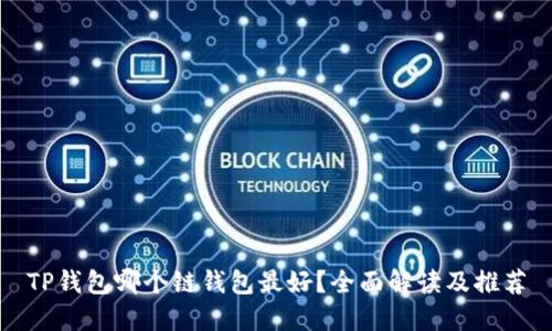 TP钱包哪个链钱包最好？全面解读及推荐