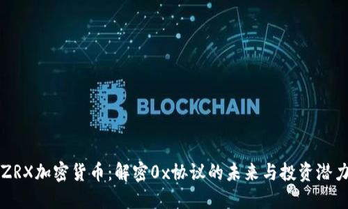ZRX加密货币：解密0x协议的未来与投资潜力