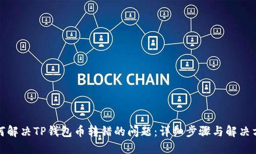 如何解决TP钱包币转错的问题：详细步骤与解决方案