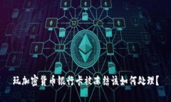 玩加密货币银行卡被冻结该如何处理？