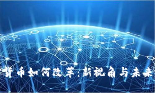 加密货币如何改革：新视角与未来展望