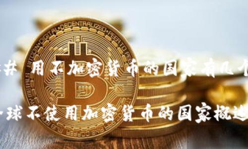 ## 用不加密货币的国家有几个？

全球不使用加密货币的国家概述