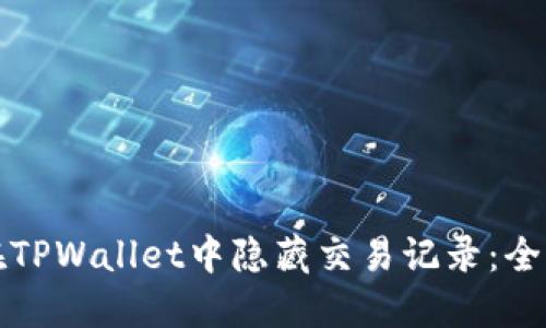 如何在TPWallet中隐藏交易记录：全面指南