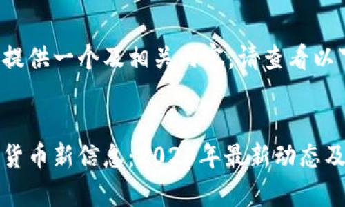 为了给您提供一个及相关内容，请查看以下示例： 


加密数字货币新信息：2023年最新动态及市场分析