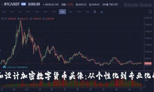 如何选择和设计加密数字货币头像：从个性化到专业化的全面指南