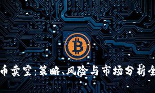 加密货币卖空：策略、风险与市场分析全面指南