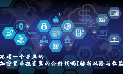 思考一个并且的  
加密货币投资真的会赔钱吗？解析风险与收益