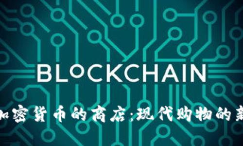 接受加密货币的商店：现代购物的新选择
