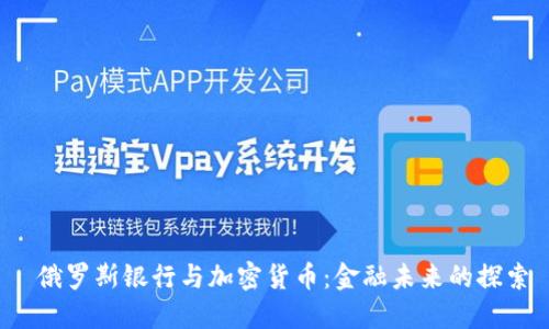  俄罗斯银行与加密货币：金融未来的探索