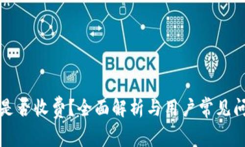 TP钱包是否收费？全面解析与用户常见问题解答