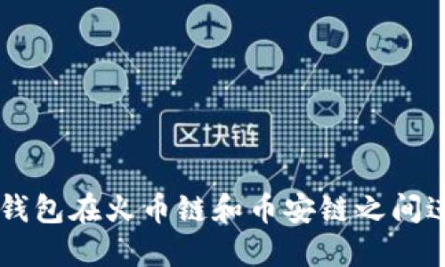 如何使用TP钱包在火币链和币安链之间进行跨链转币