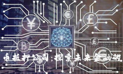 加密货币抵押公司：探索未来金融的新机遇