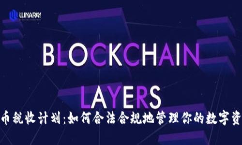 加密货币税收计划：如何合法合规地管理你的数字资产税务