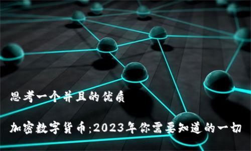思考一个并且的优质

加密数字货币：2023年你需要知道的一切