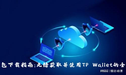 tp钱包下载指南：无缝获取并使用TP Wallet的全流程