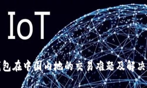 TP钱包在中国内地的交易难题及解决方案