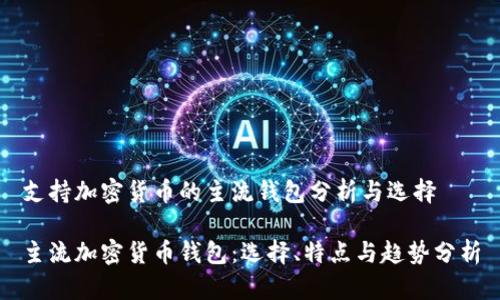 支持加密货币的主流钱包分析与选择

主流加密货币钱包：选择、特点与趋势分析