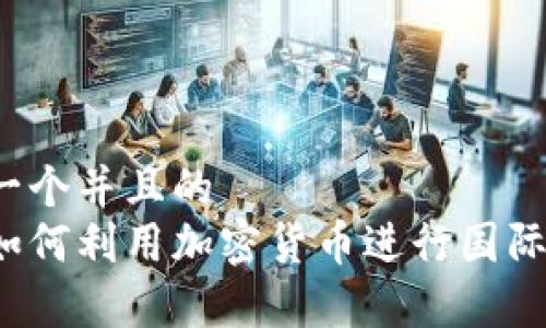 思考一个并且的  
伊朗如何利用加密货币进行国际结算？