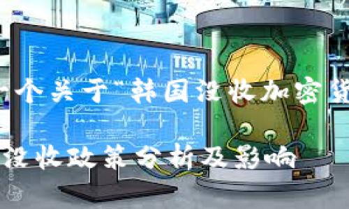 根据您的要求，这里是一个关于“韩国没收加密货币”主题的和相关信息。

韩国政府对加密货币的没收政策分析及影响