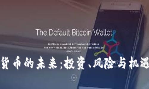 加密货币的未来：投资、风险与机遇分析