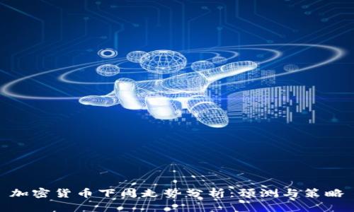 加密货币下周走势分析：预测与策略