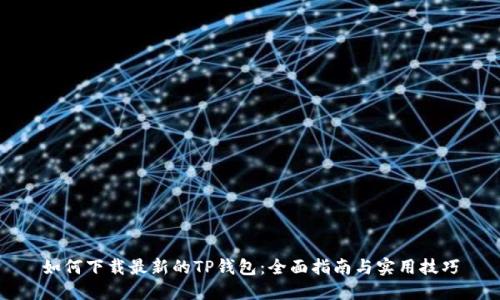 如何下载最新的TP钱包：全面指南与实用技巧
