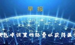 如何在TP钱包中设置网络费以获得最佳交易体验