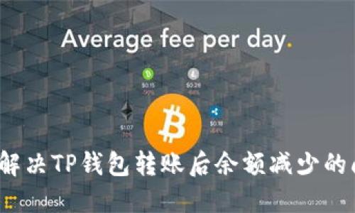 如何解决TP钱包转账后余额减少的问题？